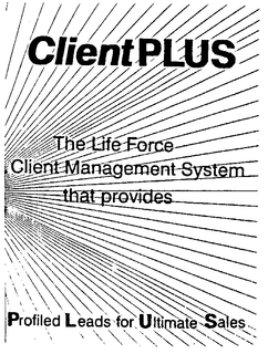 CLIENTPLUS THE LIFE FORCE CLIENT MANAGEMENT SYSTEM THAT PROVIDES PROFILED LEADS FOR ULTIMATE SALES trademark