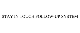 STAY IN TOUCH FOLLOW-UP SYSTEM trademark