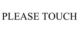 PLEASE TOUCH trademark