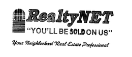 REALTY NET "YOU'LL BE SOLD ON US" YOUR NEIGHBORHOOD REAL ESTATE PROFESSIONAL trademark