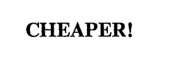 CHEAPER! trademark