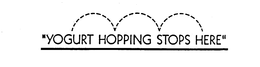 "YOGURT HOPPING STOPS HERE" trademark