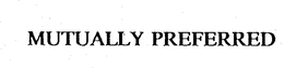 MUTUALLY PREFERRED trademark