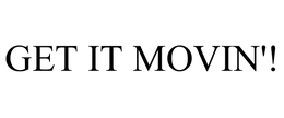 GET IT MOVIN'! trademark