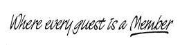WHERE EVERY GUEST IS A MEMBER trademark