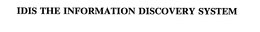 IDIS THE INFORMATION DISCOVERY SYSTEM trademark