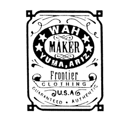WAH MAKER YUMA, ARIZ. FRONTIER CLOTHING U.S.A. GUARANTEED AUTHENTIC trademark
