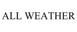 ALL WEATHER trademark