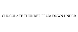 CHOCOLATE THUNDER FROM DOWN UNDER trademark
