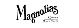 MAGNOLIAS UPTOWN DOWN SOUTH trademark