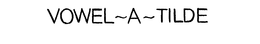 VOWEL-A-TILDE trademark