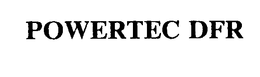 POWERTEC DFR trademark