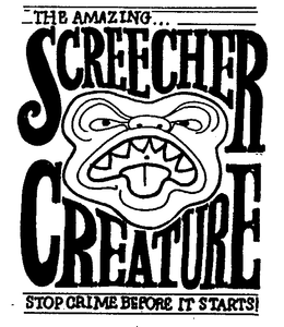 THE AMAZING...SCREECHER CREATURE STOP CRIME BEFORE IT STARTS! trademark