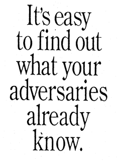 IT'S EASY TO FIND OUT WHAT YOUR ADVERSARIES ALREADY KNOW. trademark