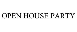 OPEN HOUSE PARTY trademark