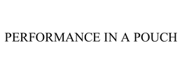 PERFORMANCE IN A POUCH trademark