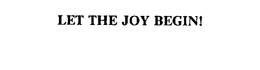 LET THE JOY BEGIN! trademark