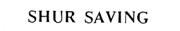 SHUR SAVING trademark