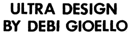 ULTRA DESIGN BY DEBI GIOELLO trademark