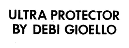 ULTRA PROTECTOR BY DEBI GIOELLO trademark