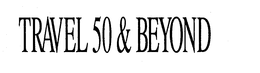 TRAVEL 50 & BEYOND trademark