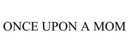 ONCE UPON A MOM trademark