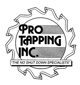 PRO TAPPING INC. "THE NO SHUT DOWN SPECIALISTS" trademark
