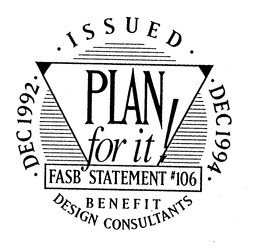 PLAN FOR IT! FASB STATEMENT #106 BENEFIT DESIGN CONSULTANTS DEC 1992 ISSUED DEC 1994 trademark