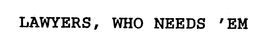 LAWYERS, WHO NEEDS 'EM trademark