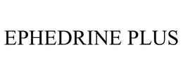 EPHEDRINE PLUS trademark