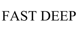 FAST DEEP trademark
