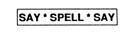 SAY * SPELL * SAY trademark