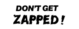 DON'T GET ZAPPED! trademark