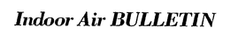 INDOOR AIR BULLETIN trademark