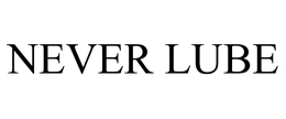 NEVER LUBE trademark
