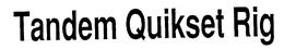 TANDEM QUIKSET RIG trademark