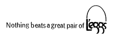 NOTHING BEATS A GREAT PAIR OF L'EGGS trademark