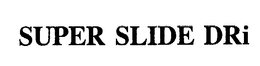 SUPER SLIDE DRI trademark