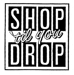 SHOP 'TIL YOU DROP trademark