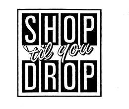 SHOP 'TIL YOU DROP trademark