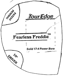 TOUR EDGE FEARLESS FREDDIE SOLID 17-4 POWER BORE PATENT PENDING 10 DRIVER trademark