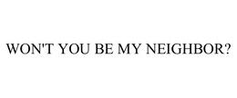 WON'T YOU BE MY NEIGHBOR? trademark