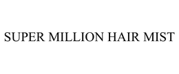 SUPER MILLION HAIR MIST trademark