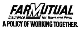 FARMUTUAL INSURANCE FOR TOWN AND FARM APOLICY OF WORKING TOGETHER. trademark