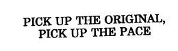 PICK UP THE ORIGINAL, PICK UP THE PACE trademark