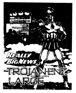 TROJAN-ENZ LARGE REALLY BIG NEWS FOR GREATER COMFORT LARGER LUBRICATED BRAND LATEX CONDOMS trademark