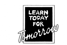 LEARN TODAY FOR TOMORROW trademark