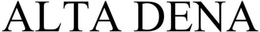 ALTA DENA trademark