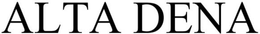 ALTA DENA trademark