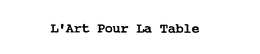 L'ART POUR LA TABLE trademark